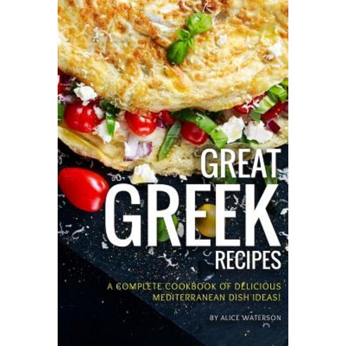 Great Greek Recipes: A Complete Cookbook of Delicious Mediterranean Dish Ideas! Paperback, Independently Published, English, 9781076049056