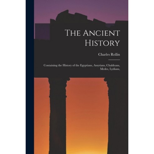 (영문도서) The Ancient History: Containing the History of the Egyptians Assyrians Chaldeans Medes Ly... Paperback, Legare Street Press, English, 9781016325486