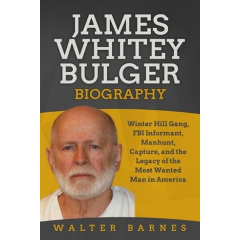 James Whitey Bulger Biography: Winter Hill Gang FBI Informant Manhunt Capture and the Legacy of ... Paperback, Independently Published