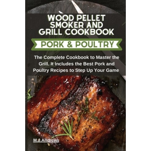 Wood Pellet Smoker and Grill Recipes Pork and Poultry: The Complete Cookbook To Master The Grill. It... Paperback, M.J. Andrews, English, 9781801921336