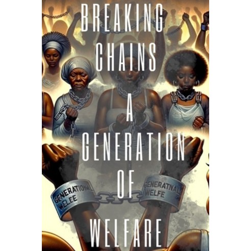 (영문도서) Breaking Chains: "The Generation of Welfare" Paperback, Independently Published, English, 9798878978415