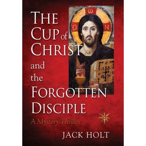 THE CUP of CHRIST and the FORGOTTEN DISCIPLE Hardcover, Holt Publishing