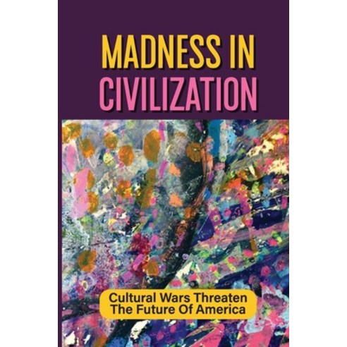 (영문도서) Madness In Civilization: Cultural Wars Threaten The Future Of America: Cultural Policy Paperback, Independently Published, English, 9798543188538