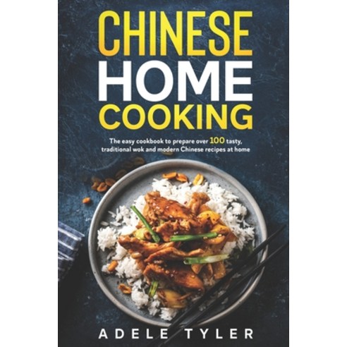 Chinese Home Cooking: The Easy Cookbook To Prepare Over 100 Tasty Traditional Wok And Modern Chines... Paperback, Independently Published