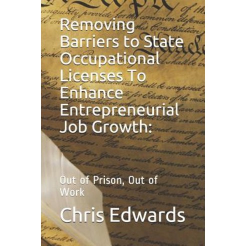 Removing Barriers to State Occupational Licenses To Enhance Entrepreneurial Job Growth: Out of Priso... Paperback, Independently Published