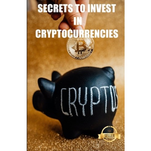 Secrets to invest in cryptocurrencies: Strategies keys and secrets for cryptocurrency trading Paperback, Independently Published, English, 9798736527557