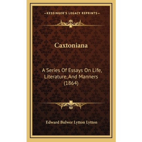 Caxtoniana: A Series Of Essays On Life Literature And Manners (1864) Hardcover, Kessinger Publishing