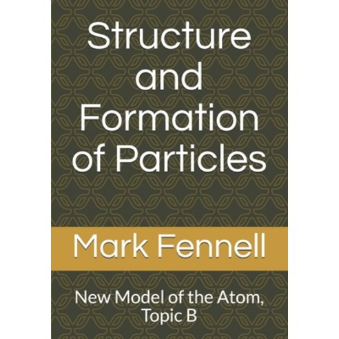 (영문도서) Structure and Formation of Particles: New Model of the Atom Topic B Paperback, Independently Published, English, 9781694974198