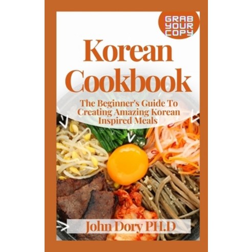 (영문도서) Korean Cookbook: The Beginner''s Guide To Creating Amazing Korean Inspired Meals Paperback, Independently Published, English, 9798501518520