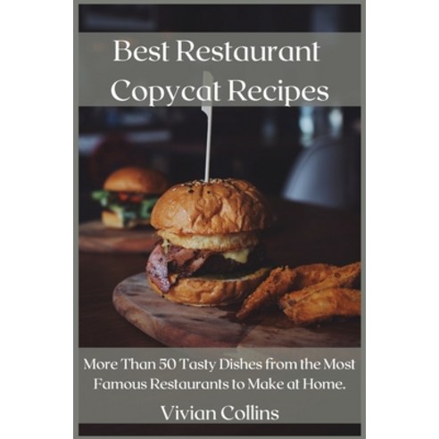 Best Restaurant Copycat Recipes: More Than 50 Tasty Dishes from the Most Famous Restaurants to Make ... Paperback, Vivian Collins, English, 9781678048006