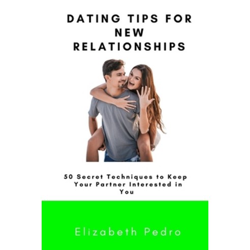 (영문도서) Dating tips for New Relationships: 50 Secret Techniques to Keep Your Partner Interested in You Paperback, Independently Published, English, 9798495300682