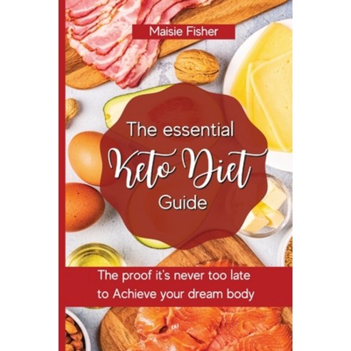 (영문도서) The essential Keto Diet Guide: The proof it''s never too late to achieve your dream body Paperback, Maisie Fisher, English, 9781803176918