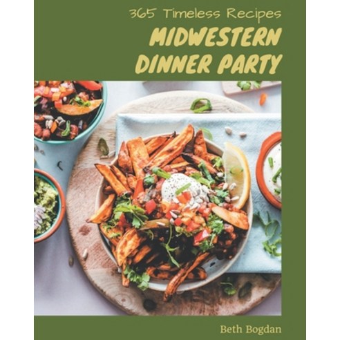 365 Timeless Midwestern Dinner Party Recipes: Home Cooking Made Easy with Midwestern Dinner Party Co... Paperback, Independently Published