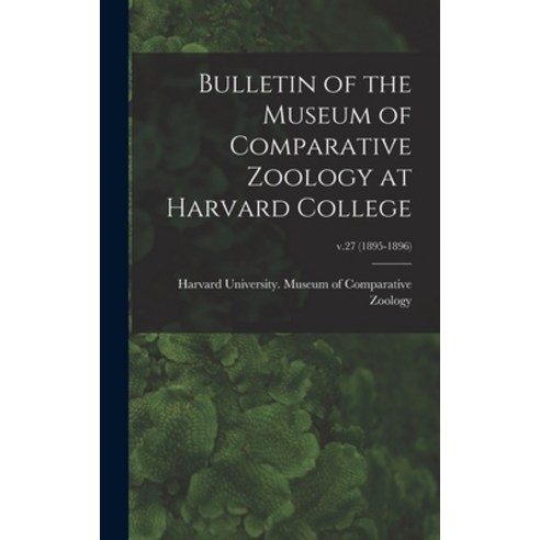 (영문도서) Bulletin of the Museum of Comparative Zoology at Harvard College; v.27 (1895-1896) Hardcover, Legare Street Press, English, 9781015388062