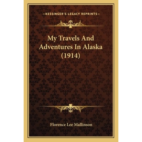 (영문도서) My Travels and Adventures in Alaska (1914) Paperback, Kessinger Publishing, English, 9781164879817
