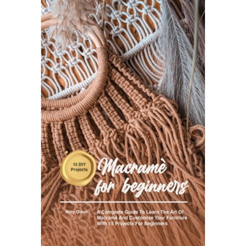 (영문도서) Macramè for beginners: A Complete Guide To Learn The Art Of Macrame'' And Customize Your Furni... Paperback, Amy Olsen, English, 9781803472263