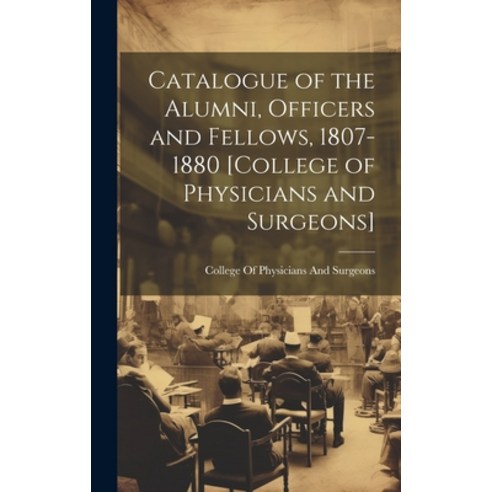 (영문도서) Catalogue of the Alumni Officers and Fellows 1807-1880 [College of Physicians and Surgeons] Hardcover, Legare Street Press, English, 9781020266584