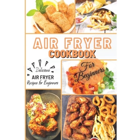 (영문도서) Air Fryer Cookbook For Beginners: Delicious Air Fryer Recipes for Beginners Paperback, Kim Richards, English, 9781803003849