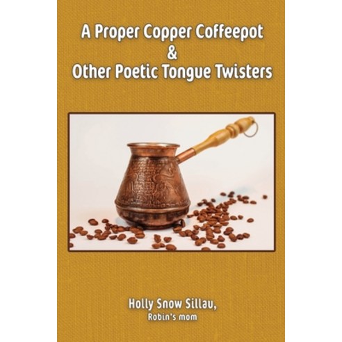 A Proper Copper Coffeepot and Other Poetic Tongue Twisters Paperback, Independently Published, English, 9798605323129