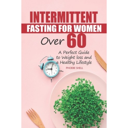 (영문도서) Intermittent Fasting for Women over 60: A perfect guide to weight loss and a healthy lifestyle Paperback, Independently Published, English, 9798755178822