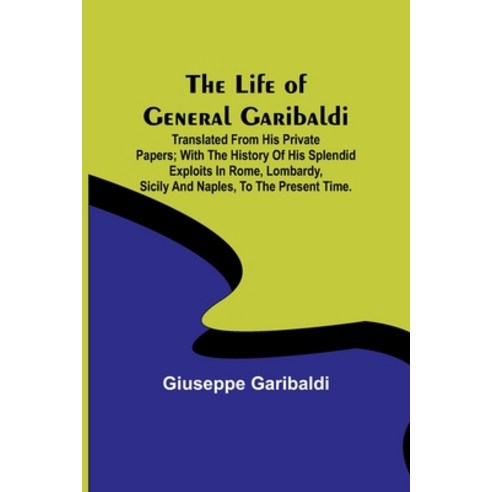 (영문도서) The Life of General Garibaldi: Translated from his private papers; with the history of his sp... Paperback, Alpha Edition, English, 9789356904187