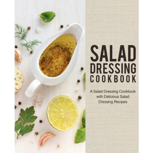 (영문도서) Salad Dressing Cookbook: A Salad Dressing Cookbook with Delicious Salad Dressing Recipes Paperback, Createspace Independent Pub..., English, 9781724955333