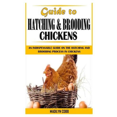 (영문도서) Guide to Hatching and Brooding Chickens: An Indispensable Guide On The Hatching And Brooding ... Paperback, Independently Published, English, 9798523035098