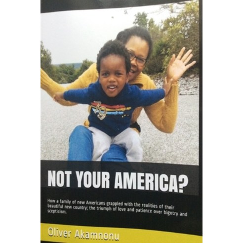 Not Your America?: How a family of new Americans grappled with the realities of their beautiful new ... Paperback, Akamnonu Associates Incorpo..., English, 9781940909219