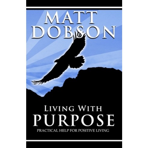 Living With Purpose: Practical Help For Positive Living Paperback, Independently Published, English, 9798582470830