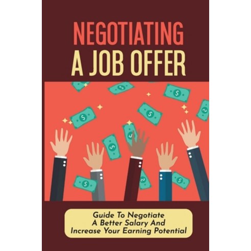 (영문도서) Negotiating A Job Offer: Guide To Negotiate A Better Salary And Increase Your Earning Potenti... Paperback, Independently Published, English, 9798545762286