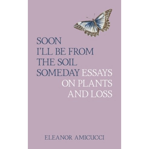 (영문도서) Soon I''ll Be from the Soil Someday: Essays on Plants and Loss Paperback, Eleanor Amicucci, English, 9780578390802