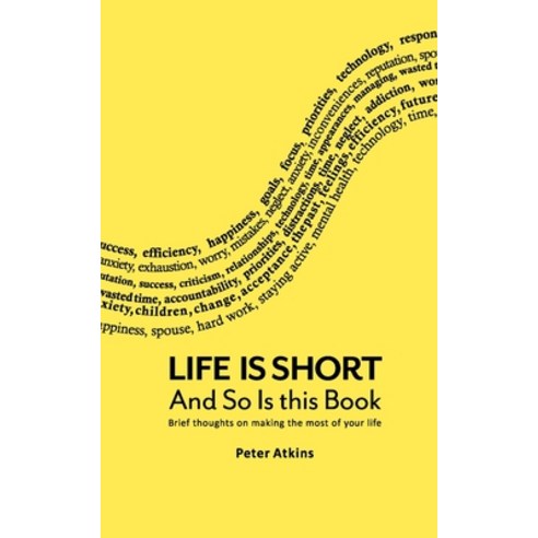(영문도서) Life Is Short And So Is This Book: Brief Thoughts On Making The Most Of Your Life Paperback, Peter Atkins, English, 9780615467351