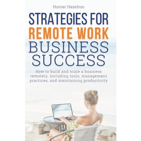 (영문도서) Strategies for Remote Work Business Success: How to build and scale a business remotely incl... Paperback, Independently Published, English, 9798883896063