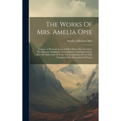 (영문도서) The Works Of Mrs. Amelia Opie: Temper. A Woman''s Love. A Wife''s Duty. The Two Sons. The Oppos... Hardcover, Legare Street Press, English, 9781020633331