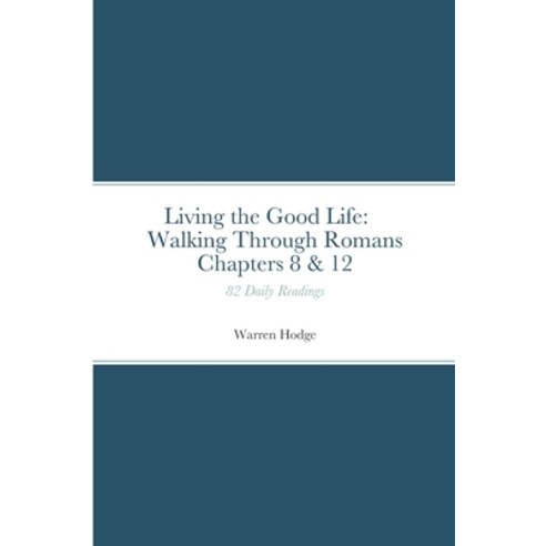 (영문도서) Living the Good Life: Walking Through Romans Chapters 8 & 12: 82 Daily Readings Paperback, Lulu.com, English, 9781447827504