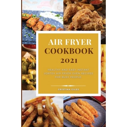 Air Fryer Cookbook 2021: Healthy and Easy Instant Vortex Air Fryer Oven Recipes for busy people. Paperback, Cristina Giles, English, 9781802179583