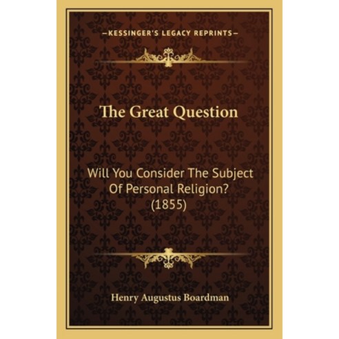The Great Question: Will You Consider The Subject Of Personal Religion? (1855) Paperback, Kessinger Publishing