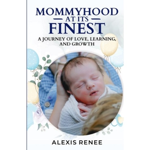 (영문도서) Mommyhood At Its Finest: A journey Of Love Learning and Growth: A journey Paperback, Alexis Renee, English, 9789693992748