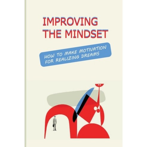 (영문도서) Improving The Mindset: How To Make Motivation For Realizing Dreams: How To Turn Dreams Into A... Paperback, Independently Published, English, 9798749936551
