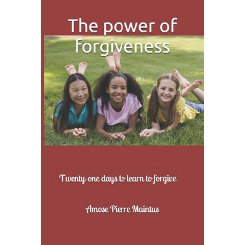 The power of forgiveness: Twenty-one days to learn to forgive Paperback, Independently Published