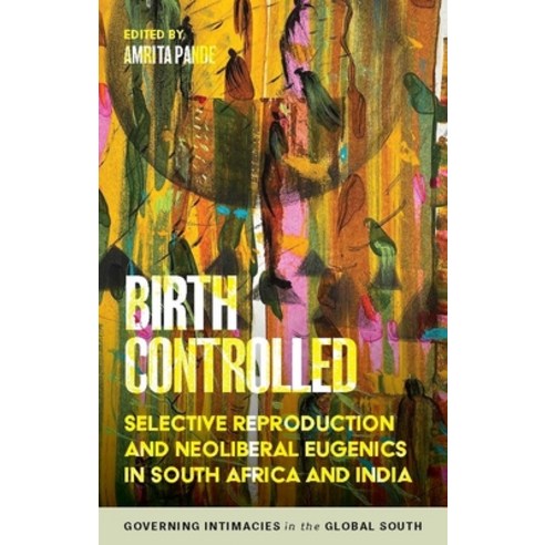 (영문도서) Birth Controlled: Selective Reproduction and Neoliberal Eugenics in South Africa and India Paperback, Manchester University Press, English, 9781526178909
