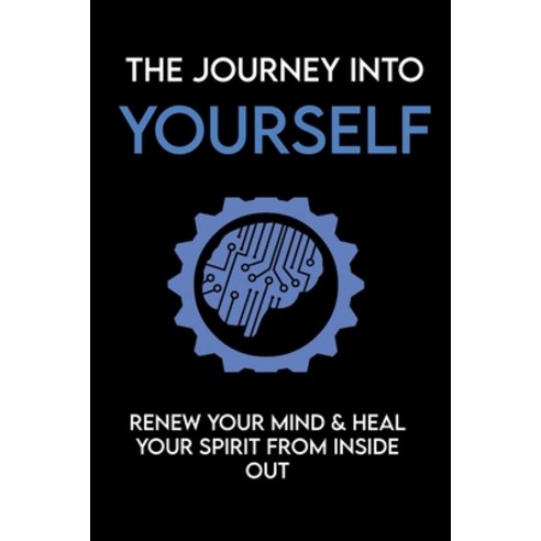 The Journey Into Yourself: Renew Your Mind & Heal Your Spirit From Inside Out: Spiritual Books Paperback, Independently Published, English, 9798718699678