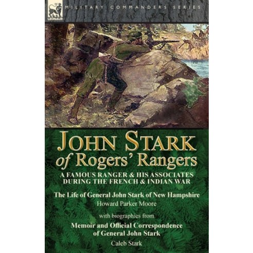 John Stark of Rogers'' Rangers: a Famous Ranger and His Associates During the French & Indian War: Th... Paperback, Leonaur Ltd