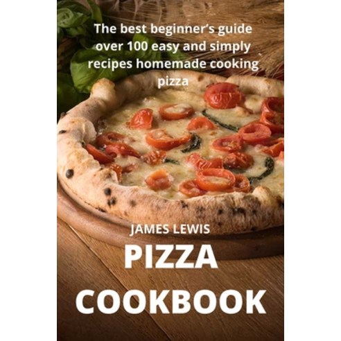 (영문도서) Pizza Cookbook: The best beginner''s guide over 100 easy and simply recipes homemade cooking p... Paperback, Emakim Ltd, English, 9781914574672