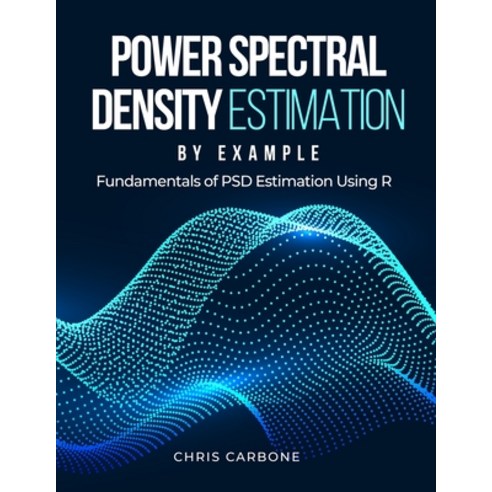 (영문도서) Power Spectral Density Estimation by Example: Fundamentals of PSD Estimation Using R Paperback, Independently Published, English, 9798357306371