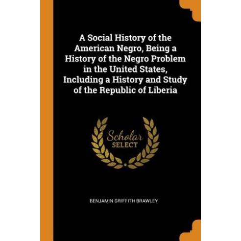 (영문도서) A Social History of the American Negro Being a History of the Negro Problem in the United St... Paperback, Franklin Classics Trade Press, English, 9780353017436