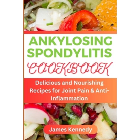 (영문도서) Ankylosing Spondylitis: Delicious and Nourishing Recipes for Joint Pain & Anti-inflammation Paperback, Independently Published, English, 9798395906908