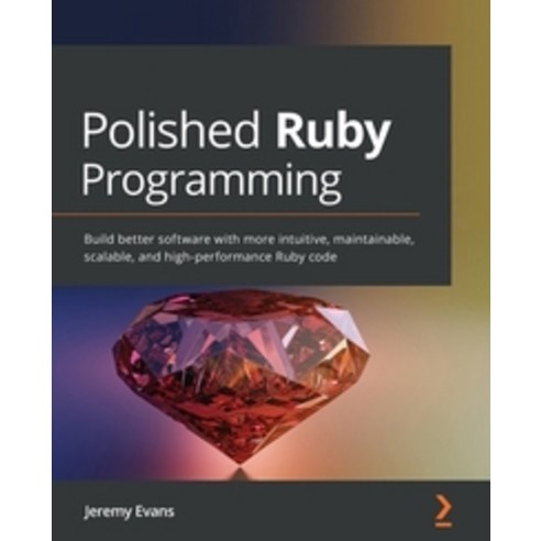 Polished Ruby Programming:Build better software with more intuitive maintainable scalable an..., Packt Publishing, English, 9781801072724