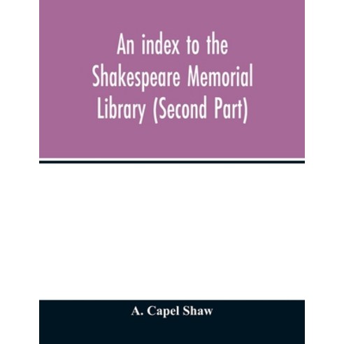 An index to the Shakespeare Memorial Library (Second Part) Paperback, Alpha Edition