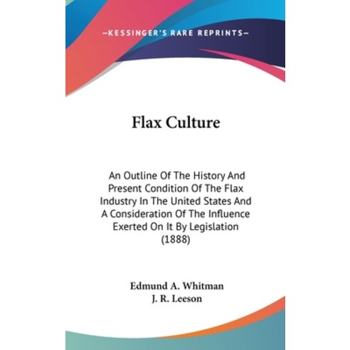 Flax Culture: An Outline Of The History And Present Condition Of The Flax Industry In The United Sta... Hardcover, Kessinger Publishing